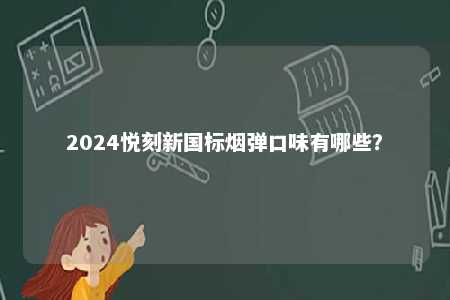 2024悦刻新国标烟弹口味有哪些？ 